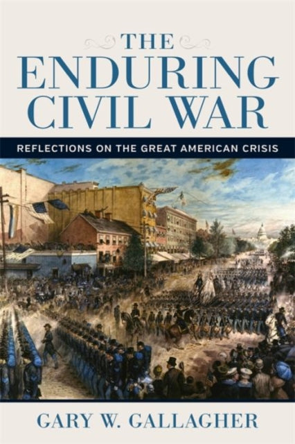 The Enduring Civil War - Reflections on the Great American Crisis