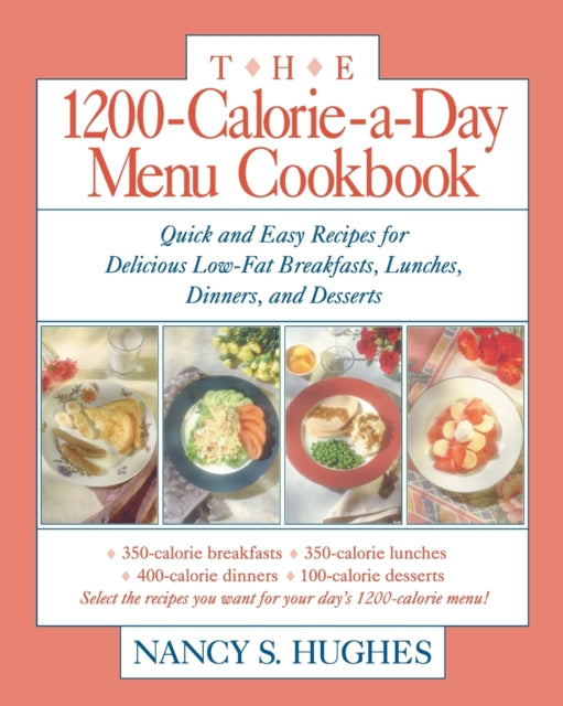 The 1200-Calorie-a-Day Menu Cookbook: Quick and Easy Recipes for Delicious Low-fat Breakfasts, Lunches, Dinners, and Desserts