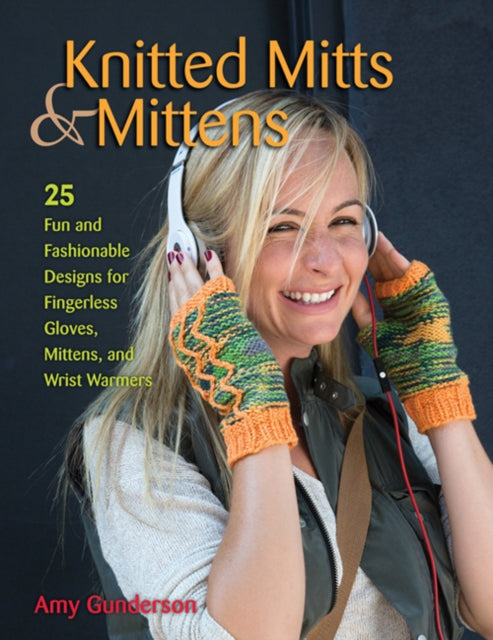 Knitted Mitts & Mittens: 25 Fun and Fashionable Designs for Fingerless Gloves, Mittens, and Wrist Warmers