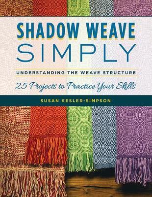 Shadow Weave Simply - Understanding the Weave Structure 25 Projects to Practice Your Skills