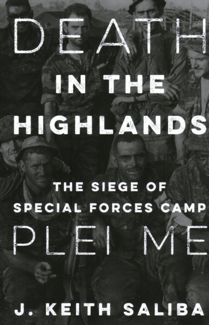 Death in the Highlands - The Siege of Special Forces Camp Plei Me