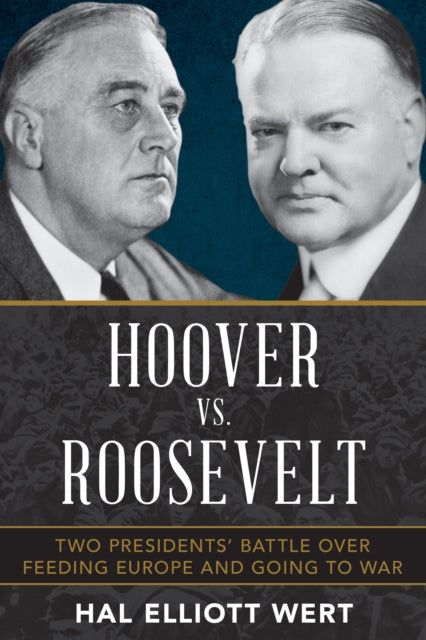 Hoover vs. Roosevelt - Two Presidents' Battle over Feeding Europe and Going to War