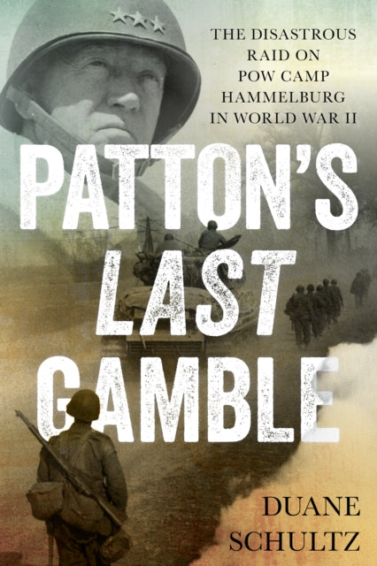 Patton's Last Gamble - The Disastrous Raid on POW Camp Hammelburg in World War II