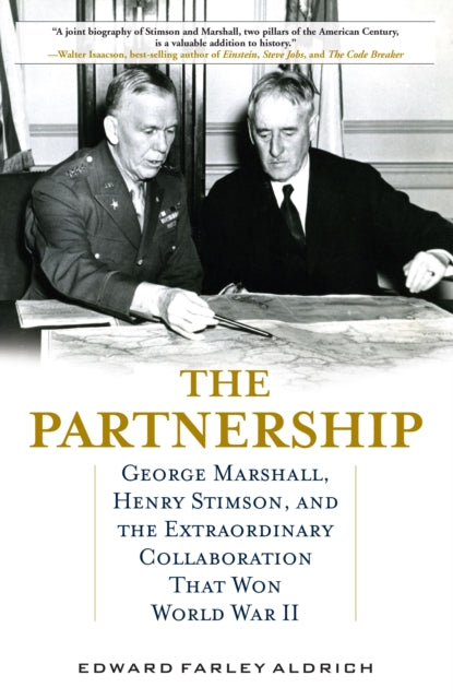 The Partnership - George Marshall, Henry Stimson, and the Extraordinary Collaboration That Won World War II