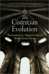 The Cistercian Evolution: The Invention of a Religious Order in Twelfth-Century Europe