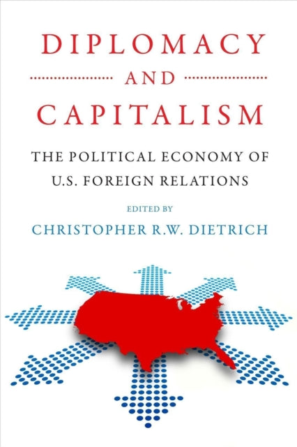 Diplomacy and Capitalism - The Political Economy of U.S. Foreign Relations