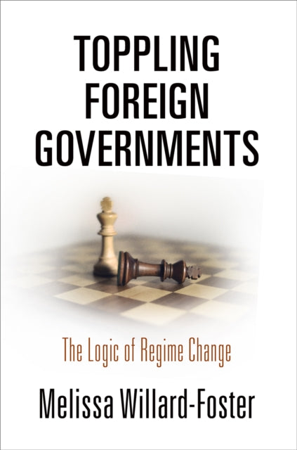 Toppling Foreign Governments - The Logic of Regime Change