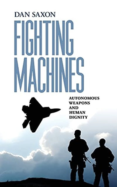 Fighting Machines: Autonomous Weapons and Human Dignity