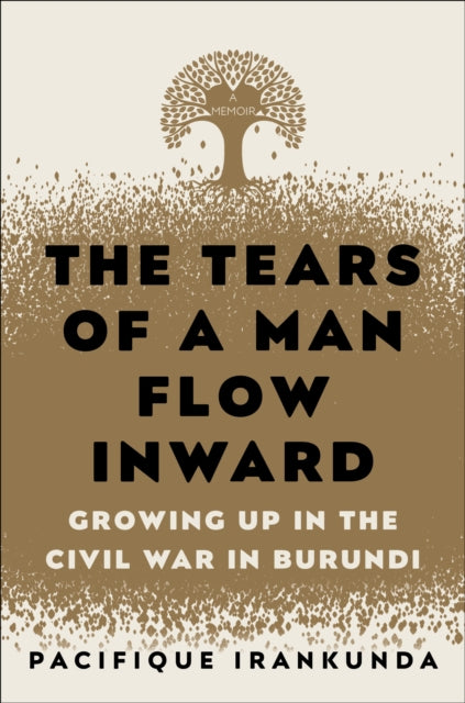 The Tears of a Man Flow Inward - Growing Up in the Civil War in Burundi