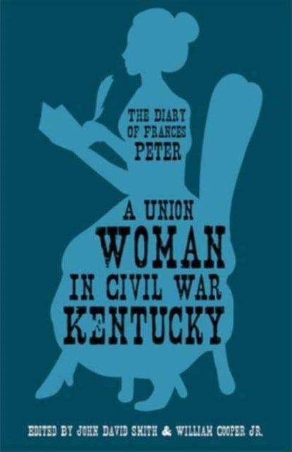 A Union Woman in Civil War Kentucky - The Diary of Frances Peter