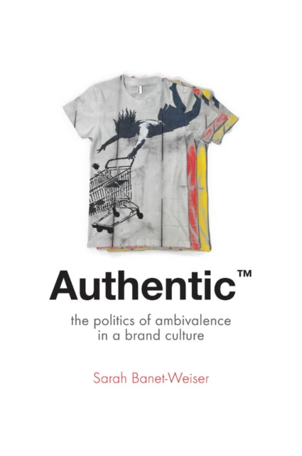 Authentic (TM): The Politics of Ambivalence in a Brand Culture