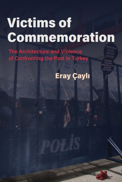 Victims of Commemoration - The Architecture and Violence of Confronting the Past in Turkey