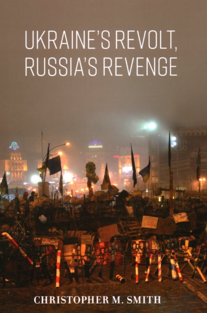 Ukraine's Revolt, Russia's Revenge - Revolution, Invasion, and a United States Embassy