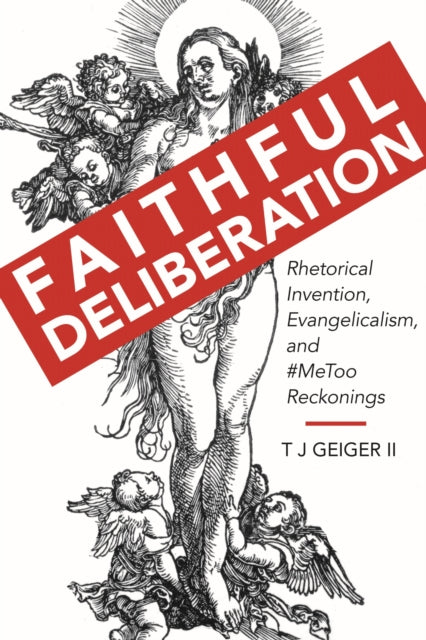 Faithful Deliberation - Rhetorical Invention, Evangelicalism, and #MeToo Reckonings