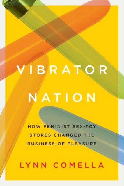 Vibrator Nation: How Feminist Sex-Toy Stores Changed the Business of Pleasure