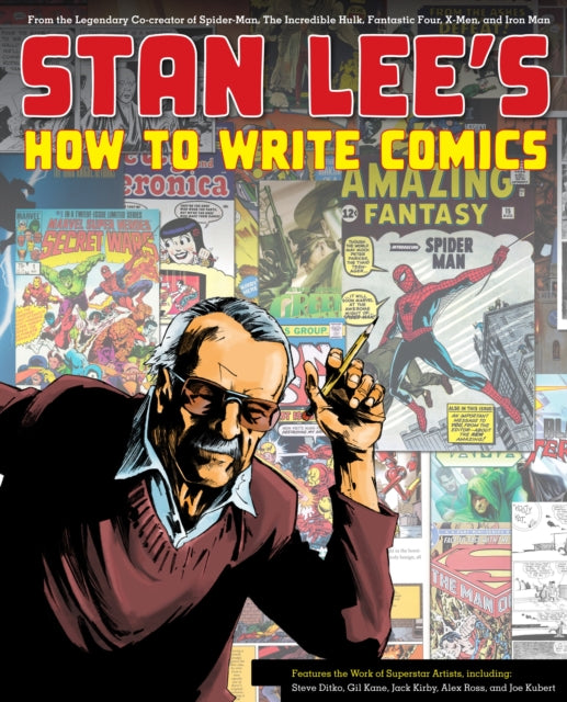 Stan Lee's How to Write Comics: From the Legendary Co-creator of Spider-man, the Incredible Hulk, Fantasy Four, X-Men, and Iron Man