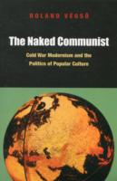 The Naked Communist: Cold War Modernism and the Politics of Popular Culture
