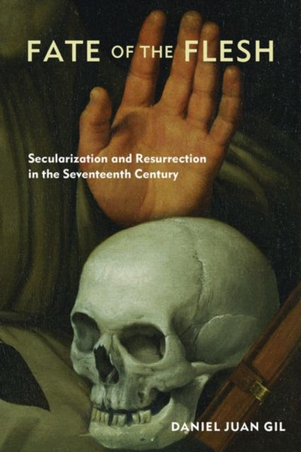 Fate of the Flesh - Secularization and Resurrection in the Seventeenth Century