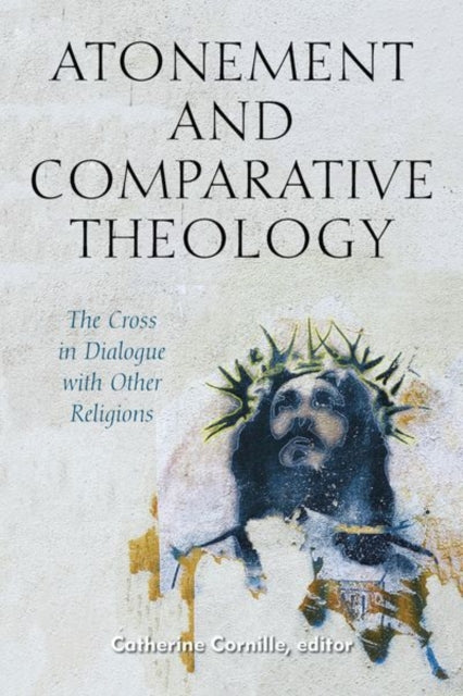 Atonement and Comparative Theology - The Cross in Dialogue with Other Religions