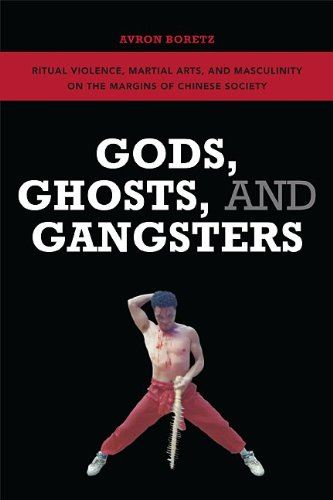 Gods, Ghosts, and Gangsters; Ritual Violence, Martial Arts, and Masculinity on the Margins of Chinese Society