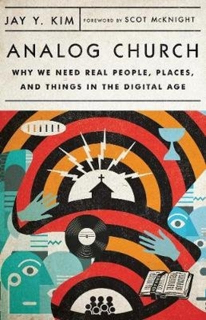 Analog Church – Why We Need Real People, Places, and Things in the Digital Age