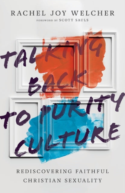 Talking Back to Purity Culture – Rediscovering Faithful Christian Sexuality