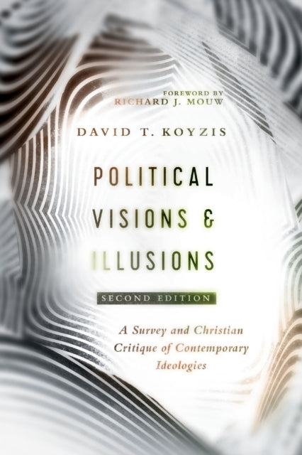 Political Visions & Illusions – A Survey & Christian Critique of Contemporary Ideologies