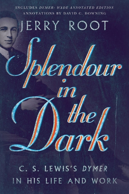 Splendour in the Dark – C. S. Lewis`s Dymer in His Life and Work