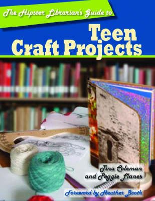 Hipster Librarian`S Guide to Teen Craft Projects