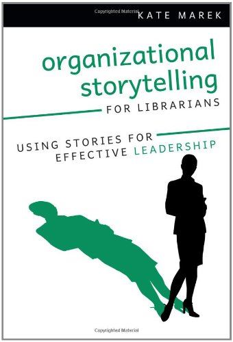 Organizational Storytelling for Librarians: Using Stories for Effective Leadership