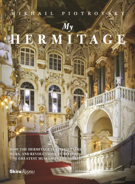 My Hermitage: How the Hermitage Survived Tsars, Wars and Revolutions to Become the Greatest Museum in the World