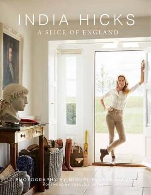 India Hicks: A Slice of England - The Story of Four Houses