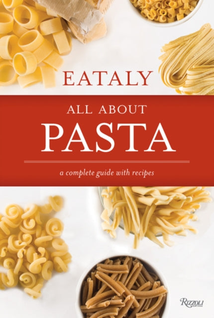 Eataly: All About Pasta - A Complete Guide with Recipes