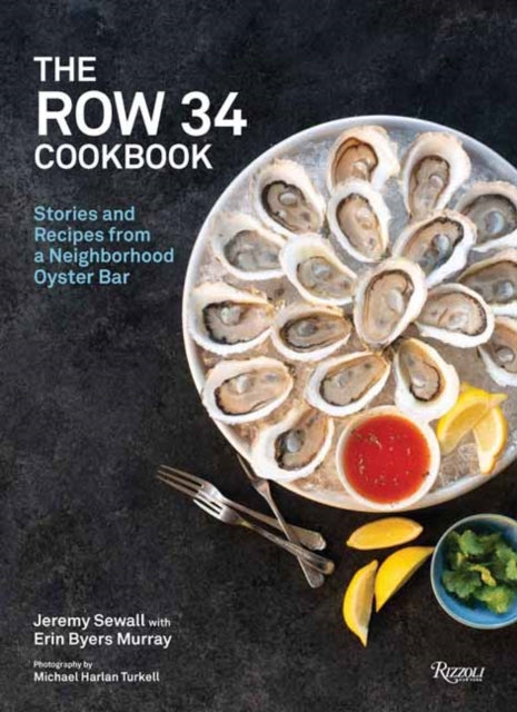 The Row 34 Cookbook - Stories and Recipes from a Neighborhood Oyster Bar