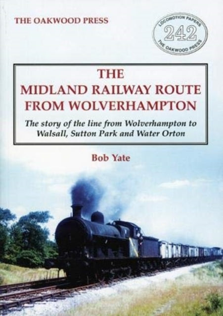 The Midland Railway Route from Wolverhampton - The story of the line from Wolverhampton to Walsall, Sutton Park and Water Orton