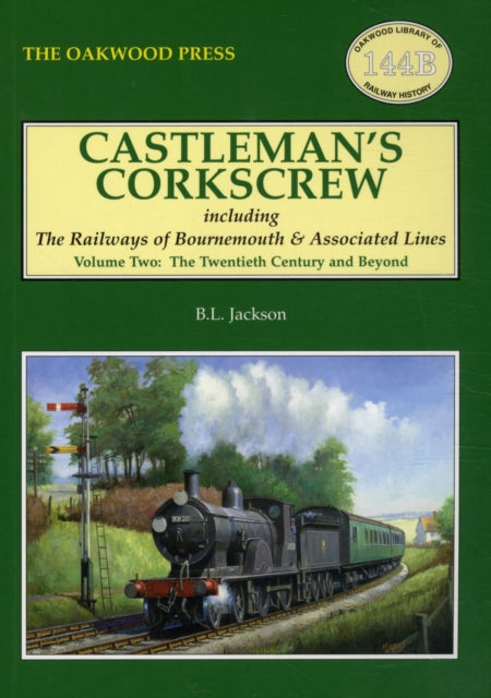 Castleman's Corkscrew: Including the Railways of Bournemouth and Associated Lines: Twentieth Century and Beyond