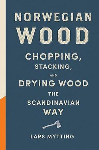 Norwegian Wood - The pocket guide to chopping, stacking and drying wood the Scandinavian way
