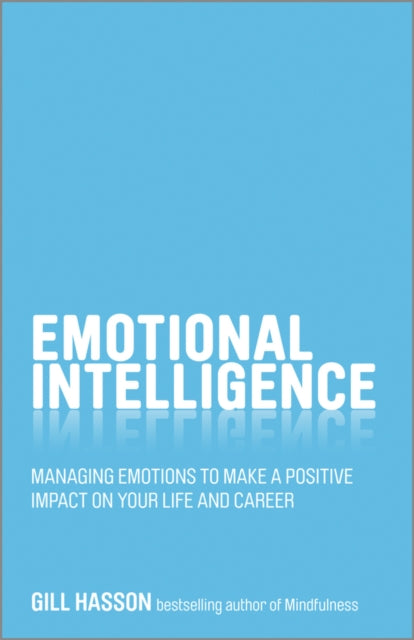 Emotional Intelligence - Managing Emotions to Make a Positive Impact on Your Life and Career