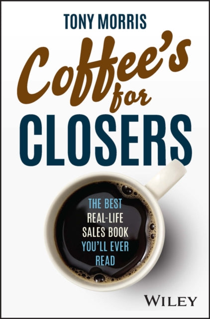 Coffee's for Closers: The Best Real-Life Sales Boo k You'll Ever Read
