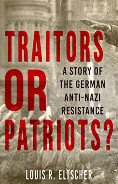 Traitors or Patriots? - A Story of the German Anti-Nazi Resistance