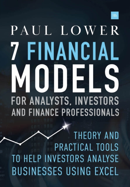 7 Financial Models for Analysts, Investors and Finance Professionals - Theory and practical tools to help investors analyse businesses using Excel