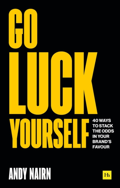 Go Luck Yourself - 40 ways to stack the odds in your brand's favour