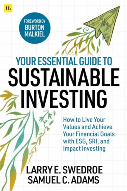 Your Essential Guide to Sustainable Investing - How to live your values and achieve your financial goals with ESG, SRI, and Impact Investing