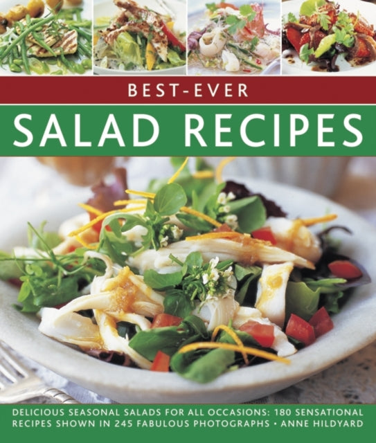Best-Ever Salad Recipes: Delicious Seasonal Salads for All Occasions: 180 Sensational Recipes Shown in 245 Fabulous Photographs