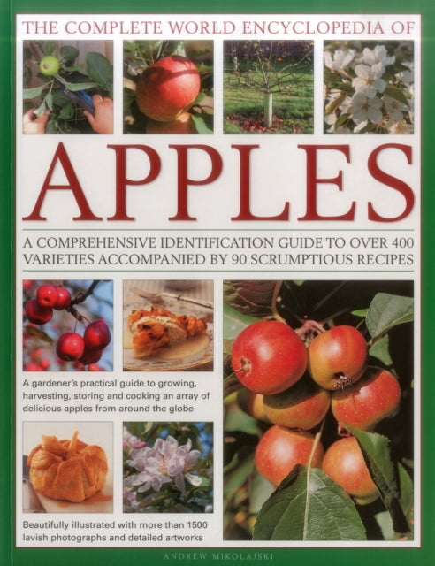 The Complete World Encyclopedia of Apples: A Comprehensive Identification Guide to Over 400 Varieties Accompanied by 95 Scrumptious Recipes