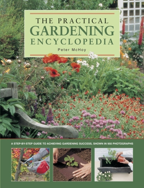 The Practical Gardening Encyclopedia: A Step-by-Step Guide to Achieving Gardening Success, Shown in 950 Photographs