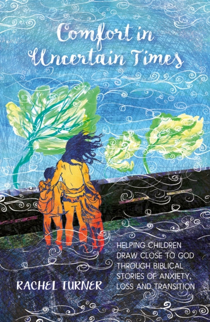 Comfort in Uncertain Times - Helping children draw close to God through biblical stories of anxiety, loss and transition