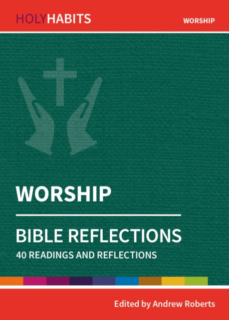 Holy Habits Bible Reflections: Worship - 40 readings and reflections