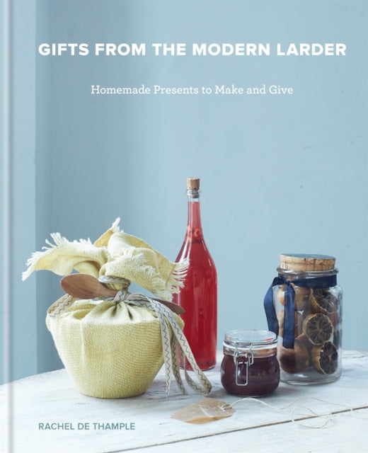 Gifts from the Modern Larder - Homemade Presents to Make and Give