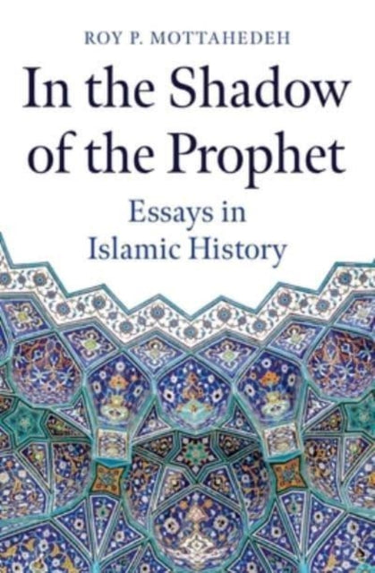 In the Shadow of the Prophet - Essays in Islamic History